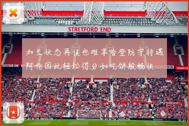 加兰状态再佳也难享哈登防守待遇阿伦因此轻松得分如吃饼般畅快